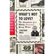 What's Not to Love? The Adventures of a Mildly Perverted Young Writer by AMES, JONATHAN, 9780375726491