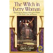 The Witch in Every Woman Reawakening the Magical Nature of the Feminine to Heal, Protect, Create, and Empower by Cabot, Laurie; Mills, Jean, 9780385316491