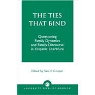 The Ties That Bind Questioning Family Dynamics and Family Discourse in Hispanic Literature by Cooper, Sara E.; D. Miller, : Donald; Cardoso, Dinora C.; Ramsdell, Lea; Mayock, Ellen; Criado-Reyes, Miryam; Andr, Mara Claudia, 9780761826491