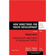 Negotiation: Interpersonal Approaches to Intergroup Conflict New Directions for Youth Development, Number 102 by Shapiro, Daniel L.; Clayton, Brooke E.; Fisher, Roger, 9780787976491