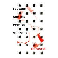 Foucault and the Politics of Rights by Golder, Ben, 9780804796491