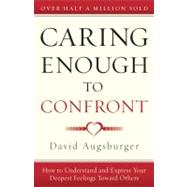 Caring Enough to Confront How to Understand and Express Your Deepest Feelings Toward Others by Augsberger, David, 9780830746491