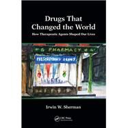 Drugs That Changed the World: How Therapeutic Agents Shaped Our Lives by Sherman; Irwin W., 9781498796491