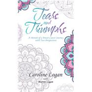 Tears and Triumphs by Logan, Caroline; Logan, Martin, 9781504316491