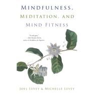 Mindfulness, Meditation, and Mind Fitness by Levey, Joel; Levey, Michelle; Borysenko, Joan, 9781573246491