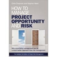 How to Manage Project Opportunity and Risk Why Uncertainty Management can be a Much Better Approach than Risk Management by Ward, Stephen; Chapman, Chris, 9780470686492