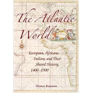 The Atlantic World: Europeans, Africans, Indians and Their Shared History, 1400-1900 by Thomas Benjamin, 9780521616492