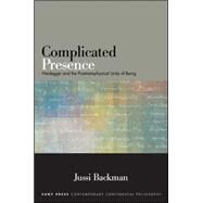 Complicated Presence: Heidegger and the Postmetaphysical Unity of Being by Backman, Jussi, 9781438456492