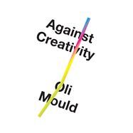 Against Creativity by MOULD, OLI, 9781786636492