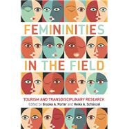 Femininities in the Field Tourism and Transdisciplinary Research by Porter, Brooke A.; Schanzel, Heike A., 9781845416492