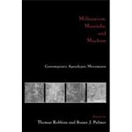 Millennium, Messiahs, and Mayhem: Contemporary Apocalyptic Movements by Robbins,Thomas;Robbins,Thomas, 9780415916493