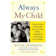 Always My Child A Parent's Guide to Understanding Your Gay, Lesbian, Bisexual, Transgendered, or Questioning Son or Daughter by Jennings, Kevin; Shapiro, Pat, 9780743226493