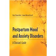 Postpartum Mood and Anxiety Disorders: A Clinician's Guide by Beck, Cheryl Tatano; Driscoll, Jeanne Watson, 9780763716493