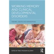 Working Memory and Clinical Developmental Disorders: Theories, Debates and Interventions by Alloway; Tracy Packiam, 9781138236493