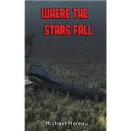 Where the Stars Fall by Moreau, Michael, 9781502556493