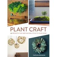Plant Craft 30 Projects that Add Natural Style to Your Home by Atkinson, Caitlin, 9781604696493