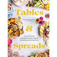 Tables & Spreads A Go-To Guide for Beautiful Snacks, Intimate Gatherings, and Inviting Feasts by Westerhausen Worcel, Shelly; Worcel, Wyatt, 9781797206493