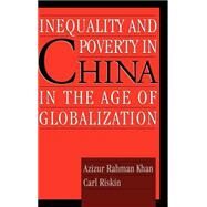 Inequality and Poverty in China in the Age of Globalization by Khan, Azizur Rahman; Riskin, Carl, 9780195136494