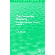 The Controlled Economy  (Routledge Revivals): Principles of Political Economy Volume III by Meade,James E., 9780415526494