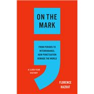 On the Mark From Periods to Interrobangs, How Punctuation Remade the World by Hazrat, Florence, 9781541606494
