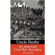 Uncle Beebe : An American Civil War Narrative by Dowling, John, 9781931456494