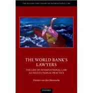 The World Bank's Lawyers The Life of International Law as Institutional Practice by van den Meerssche, Dimitri, 9780192846495