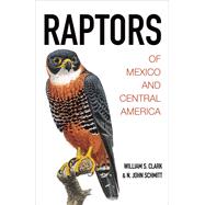 Raptors of Mexico and Central America by Clark, William S.; Schmitt, N. John; Kiff, Lloyd, 9780691116495