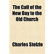 The Call of the New Day to the Old Church by Stelzle, Charles, 9781154506495