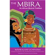The Mbira An African Musical Tradition by Uchiyama, Mahealani; Chaitezvi Munjeri, Patience, 9781623176495