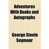 Adventures With Books and Autographs by Seymour, George Steele, 9780217676496