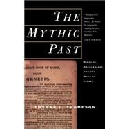 The Mythic Past: Biblical Archaeology And The Myth Of Israel by Thompson, Thomas L, 9780465006496