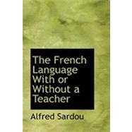 The French Language With or Without a Teacher by Sardou, Alfred, 9780554896496
