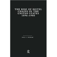 The Rise of Hotel Chains in the United States, 1896-1980 by Ingram,Paul L., 9780815326496