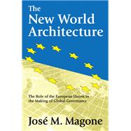 The New World Architecture: The Role of the European Union in the Making of Global Governance by Magone,Jose, 9781138516496
