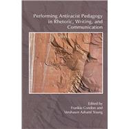 Performing Antiracist Pedagogy in Rhetoric, Writing, and Communication by Condon, Frankie; Young, Vershawn Ashanti, 9781607326496