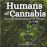 Humans of Cannabis in a Renaissance of Hope by Netzel, Tamara Lyn, 9798350976496