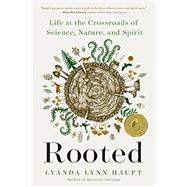 Rooted Life at the Crossroads of Science, Nature, and Spirit by Haupt, Lyanda Lynn, 9780316426497