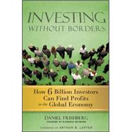 Investing Without Borders How Six Billion Investors Can Find Profits in the Global Economy by Frishberg, Daniel; Laffer, Arthur, 9780470496497