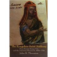 The Kongolese Saint Anthony: Dona Beatriz Kimpa Vita and the Antonian Movement, 1684–1706 by John Thornton, 9780521596497