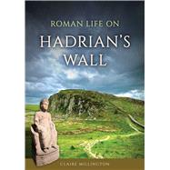 Roman Life on Hadrian's Wall by Millington, Claire, 9781398126497