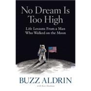 No Dream Is Too High Life Lessons From a Man Who Walked on the Moon by Aldrin, Buzz; Abraham, Ken, 9781426216497