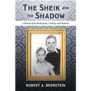 The Sheik and the Shadow A Memoir of Brotherly Bond, Celebrity, and Madness by Bernstein, Robert A., 9781543966497