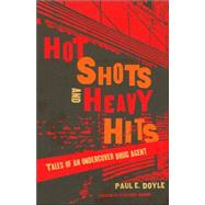 Hot Shots and Heavy Hits : Tales of an Undercover Drug Agent by Doyle, Paul E., 9781555536497