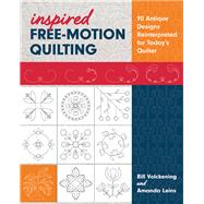 Inspired Free-Motion Quilting 90 Antique Designs Reinterpreted for Today’s Quilter by Volckening, Bill; Leins, Amanda, 9781617456497