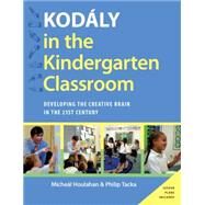 Kodaly in the Kindergarten Classroom Developing the Creative Brain in the 21st Century by Houlahan, Micheal; Tacka, Philip, 9780199396498