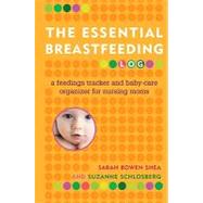 The Essential Breastfeeding Log A Feedings Tracker and Baby-Care Organizer for Nursing Moms by Bowen Shea, Sarah; Schlosberg, Suzanne, 9780345506498