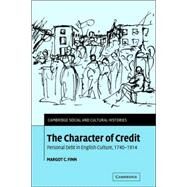 The Character of Credit: Personal Debt in English Culture, 1740–1914 by Margot C. Finn, 9780521036498