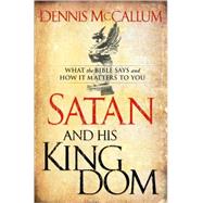 Satan and His Kingdom: What the Bible Says and How It Matters to You by McCallum, Dennis, 9780764206498