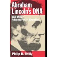 Abraham Lincoln's DNA and Other Adventures in Genetics by Reilly, Philip R, 9780879696498