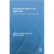 International News in the Digital Age: East-West Perceptions of A New World Order by Clarke; Judith, 9781138806498